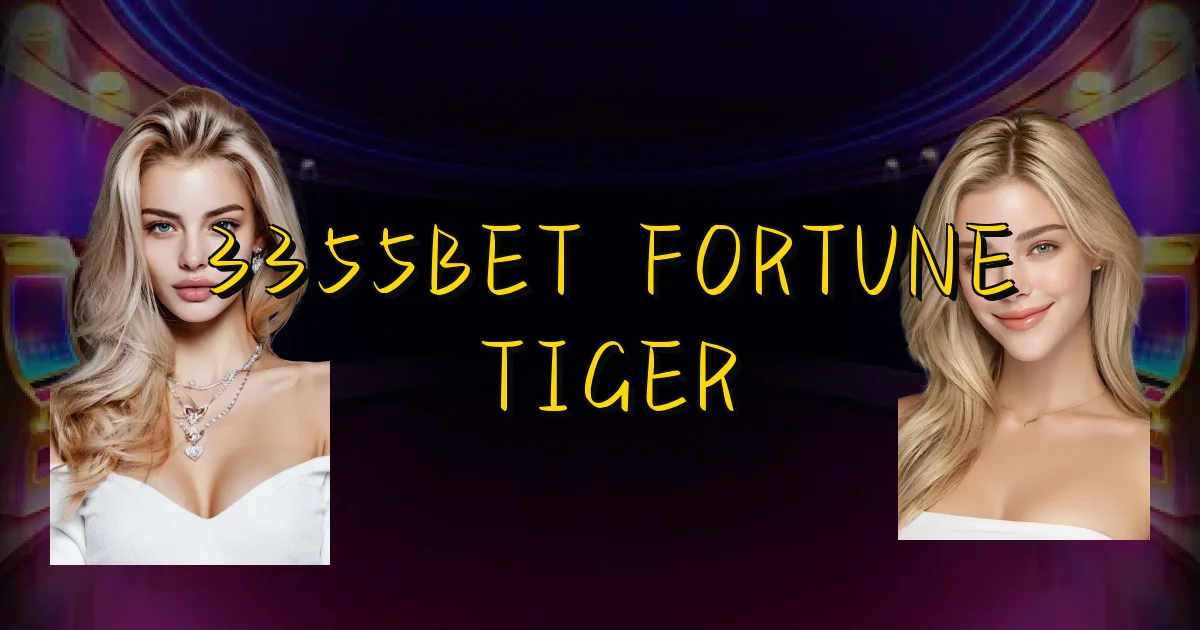 3355Bet Fortune Tiger Oficial
