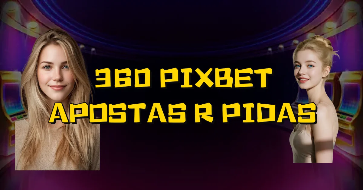 360 Pixbet Apostas Rápidas Oficial