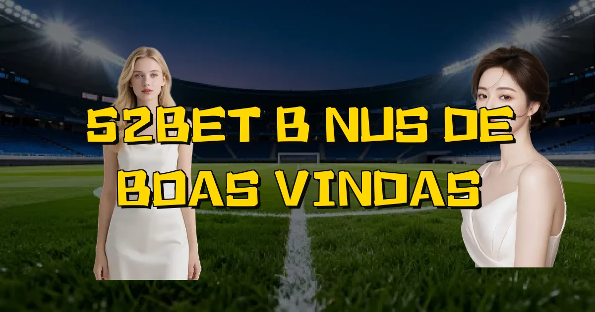 52Bet Bônus De Boas Vindas Oficial