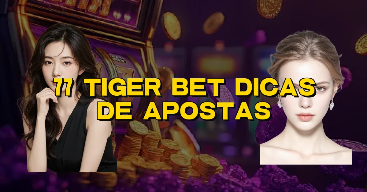 77 Tiger Bet Dicas De Apostas Oficial