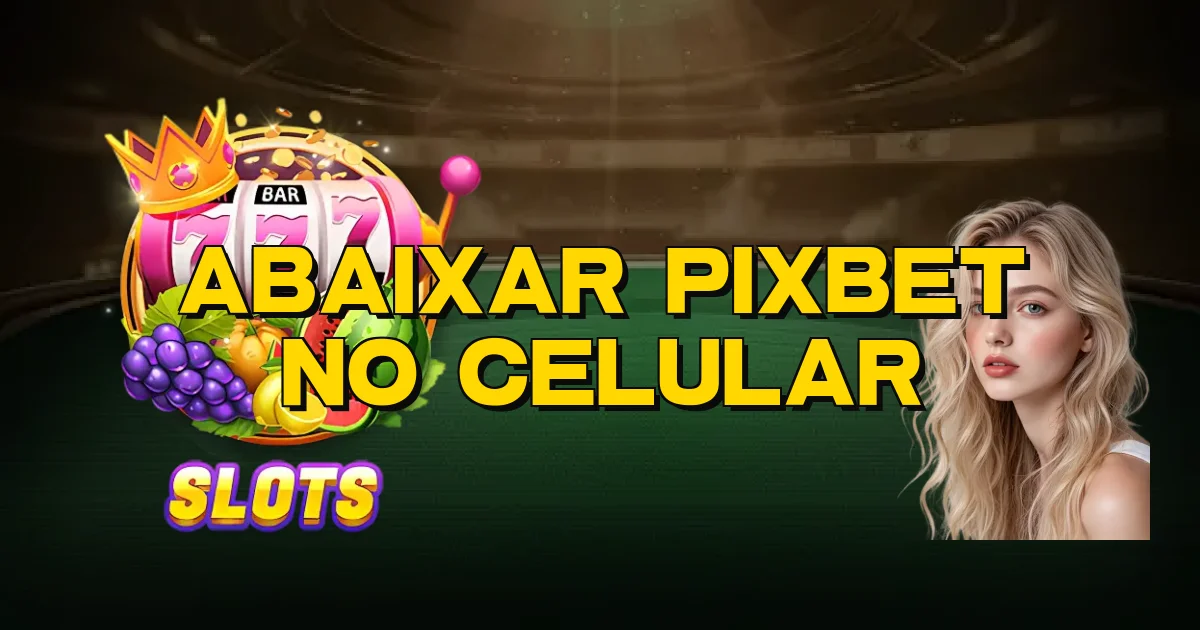 Abaixar Pixbet No Celular Oficial