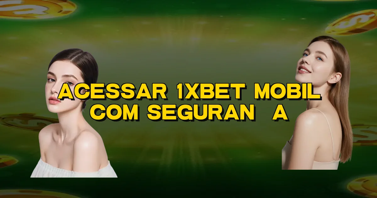 Acessar 1Xbet Mobil Com Segurança Oficial
