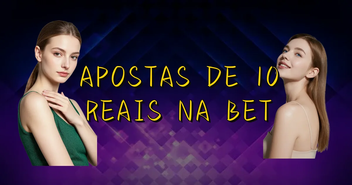 Apostas De 10 Reais Na Bet Oficial