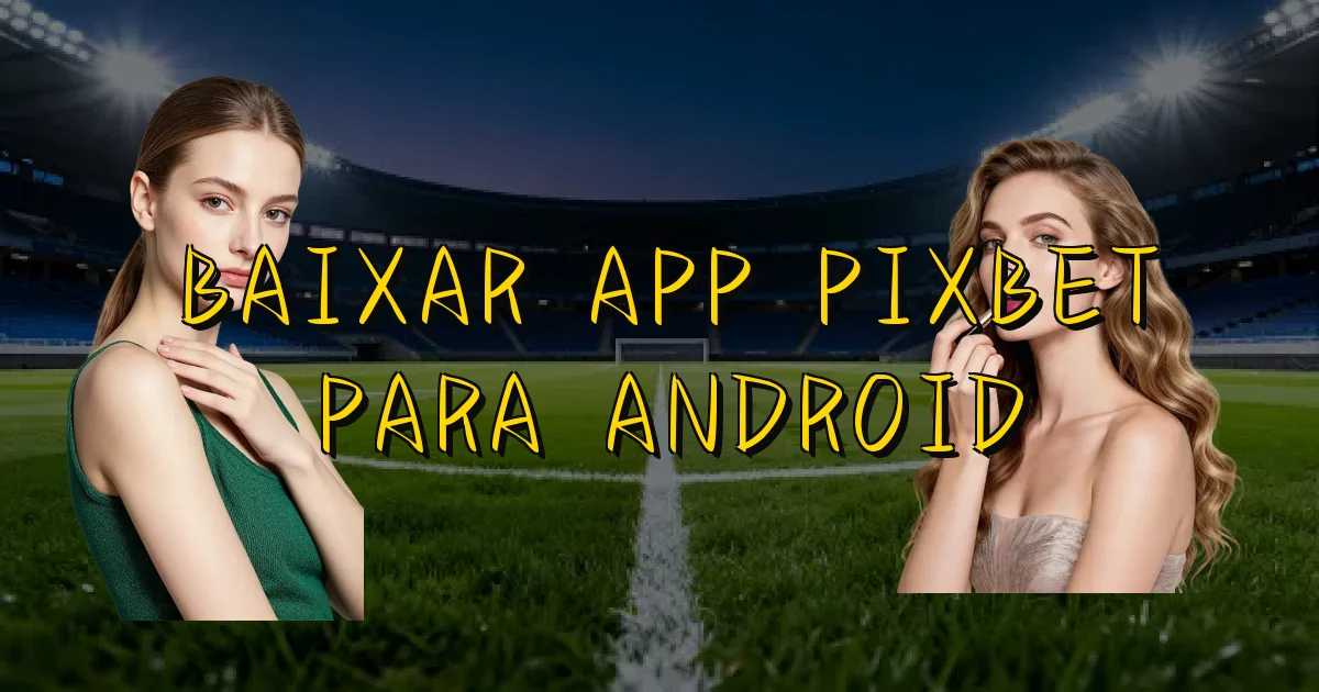 Baixar App Pixbet Para Android Oficial