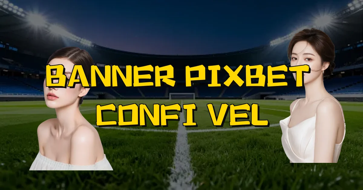 Banner Pixbet É Confiável Oficial
