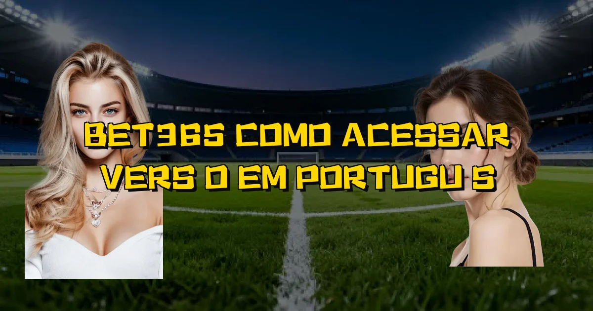 Bet365 Como Acessar Versão Em Português Oficial