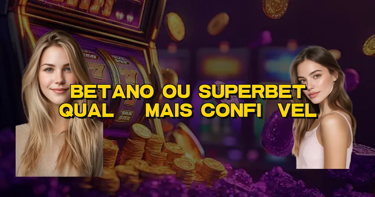Betano Ou Superbet Qual É Mais Confiável Oficial