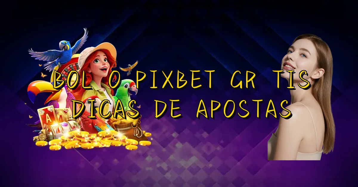 Bolão Pixbet Grátis Dicas De Apostas Oficial