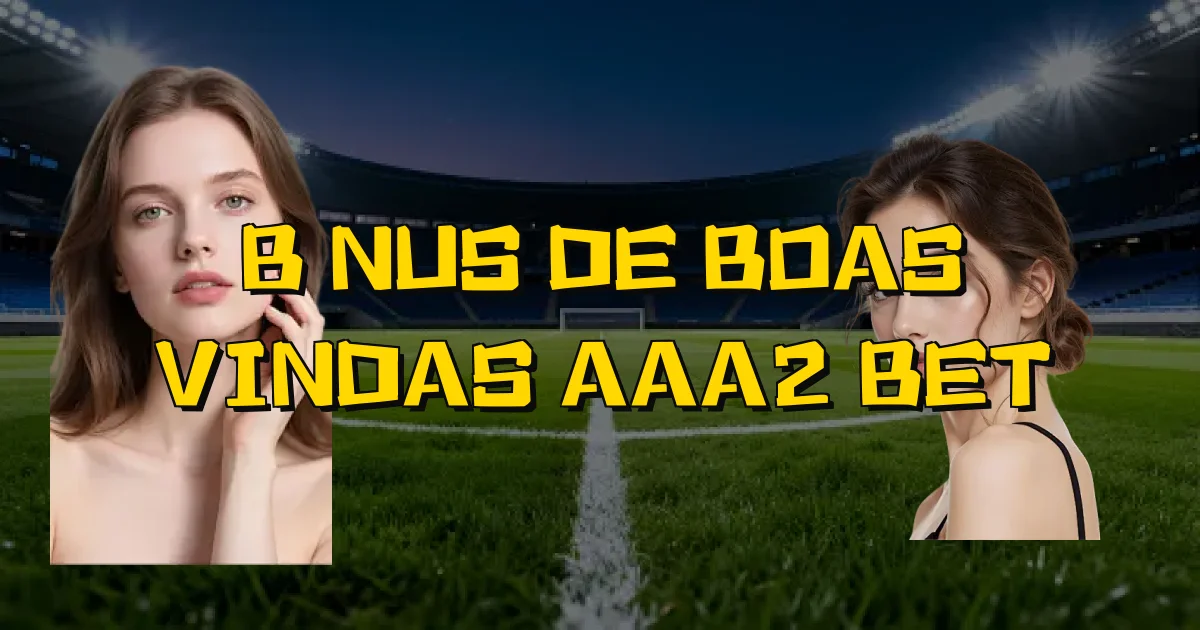 Bônus De Boas Vindas Aaa2 Bet Oficial