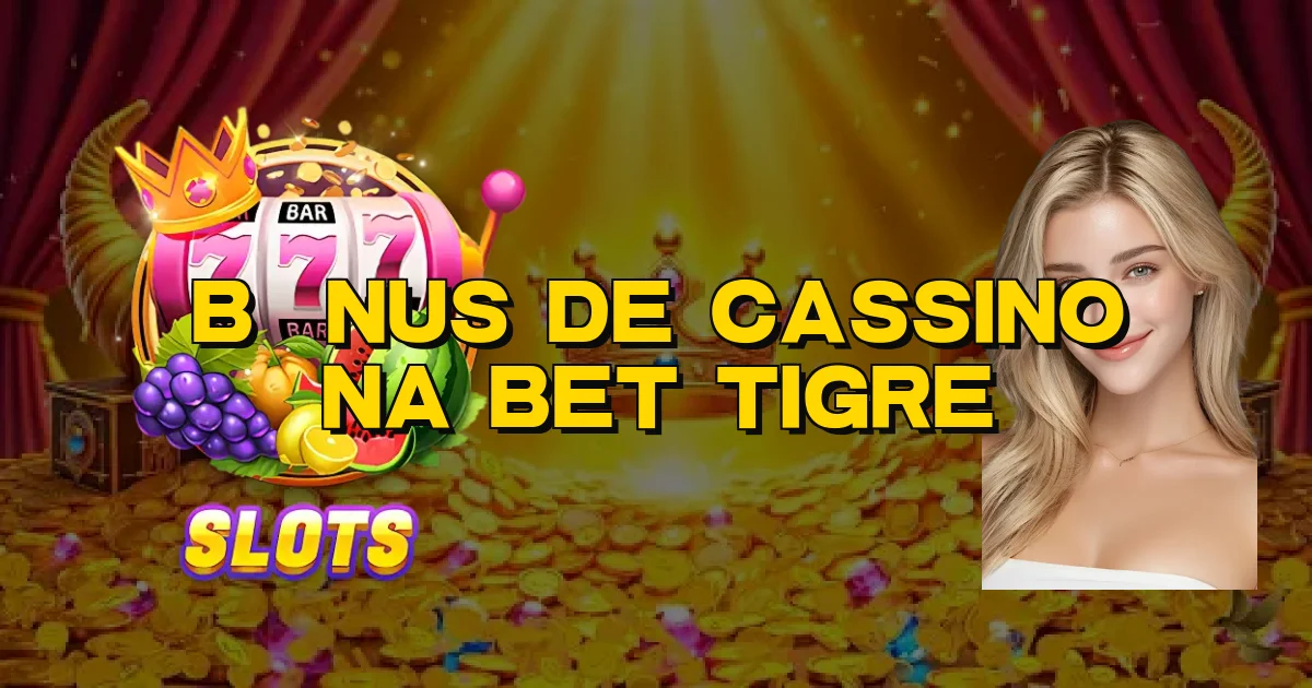 Bônus De Cassino Na Bet Tigre Oficial
