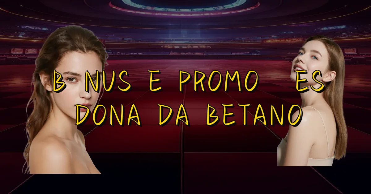 Bônus E Promoções Dona Da Betano Oficial