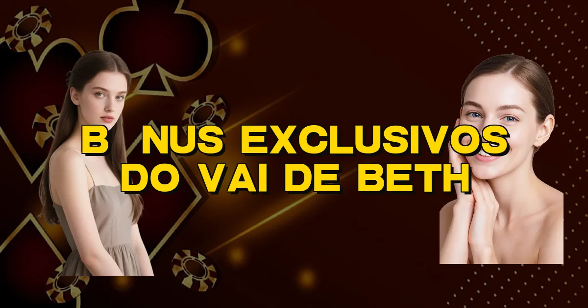 Bônus Exclusivos Do Vai De Beth Oficial