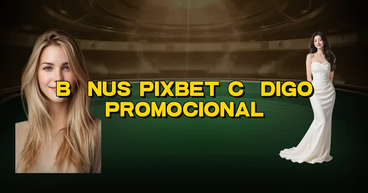 Bônus Pixbet Código Promocional Oficial