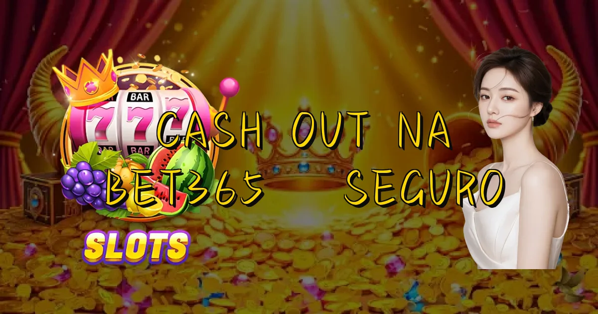 Cash Out Na Bet365 É Seguro Oficial