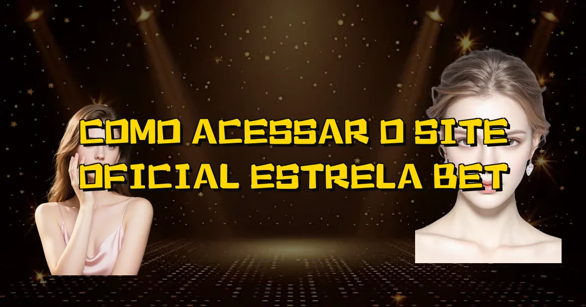 Como Acessar O Site Oficial Estrela Bet Oficial