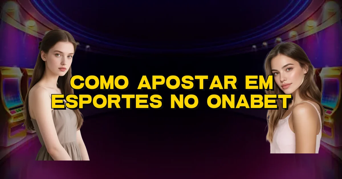 Como Apostar Em Esportes No Onabet Oficial