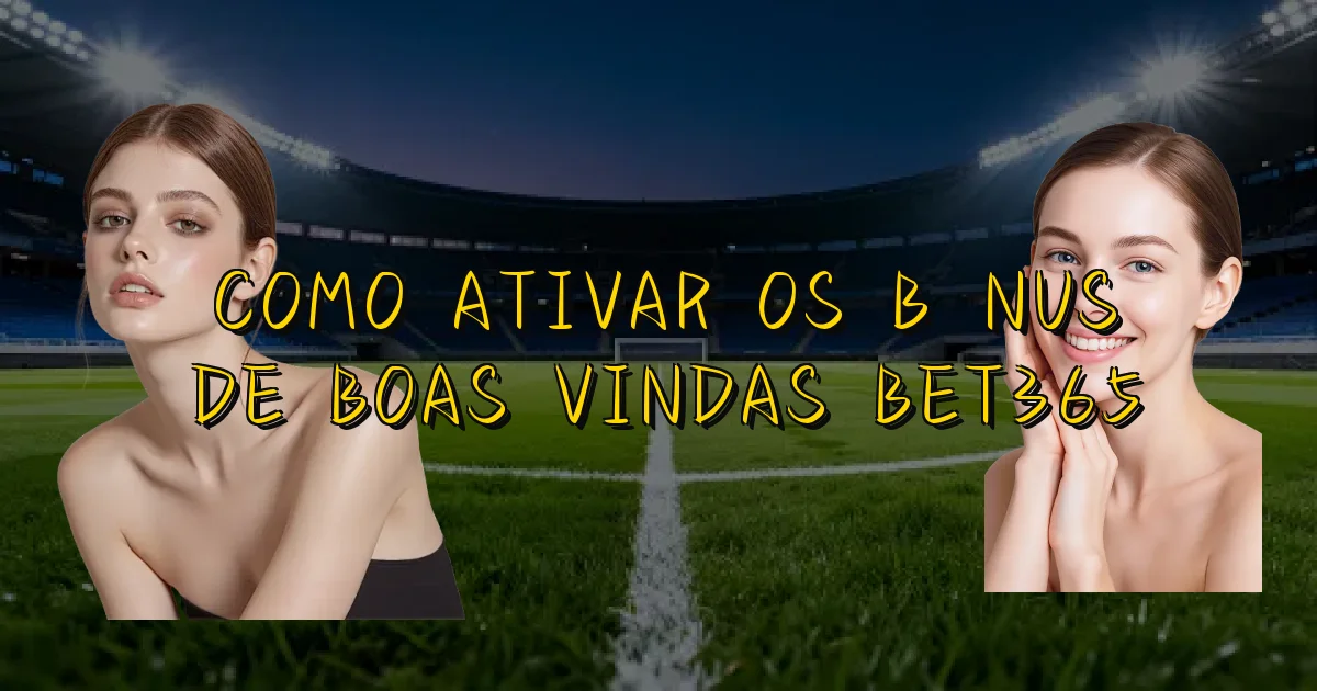 Como Ativar Os Bônus De Boas Vindas Bet365 Oficial