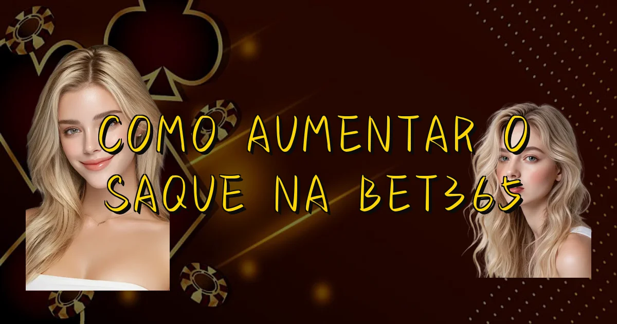 Como Aumentar O Saque Na Bet365 Oficial