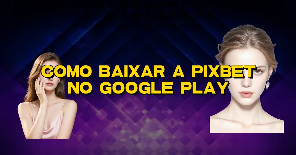 Como Baixar A Pixbet No Google Play Oficial