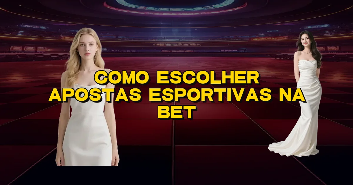 Como Escolher Apostas Esportivas Na Bet Oficial
