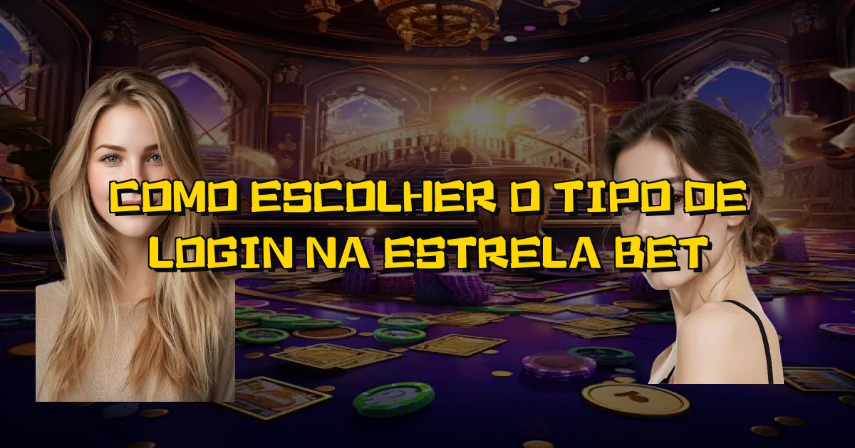 Como Escolher O Tipo De Login Na Estrela Bet Oficial