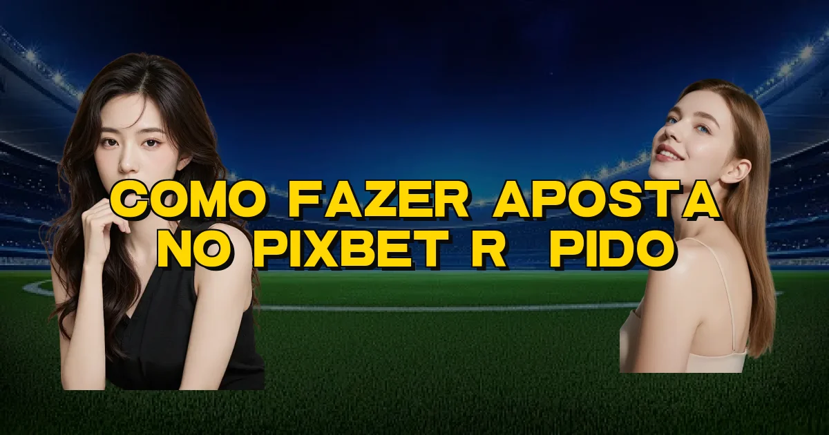 Como Fazer Aposta No Pixbet Rápido Oficial