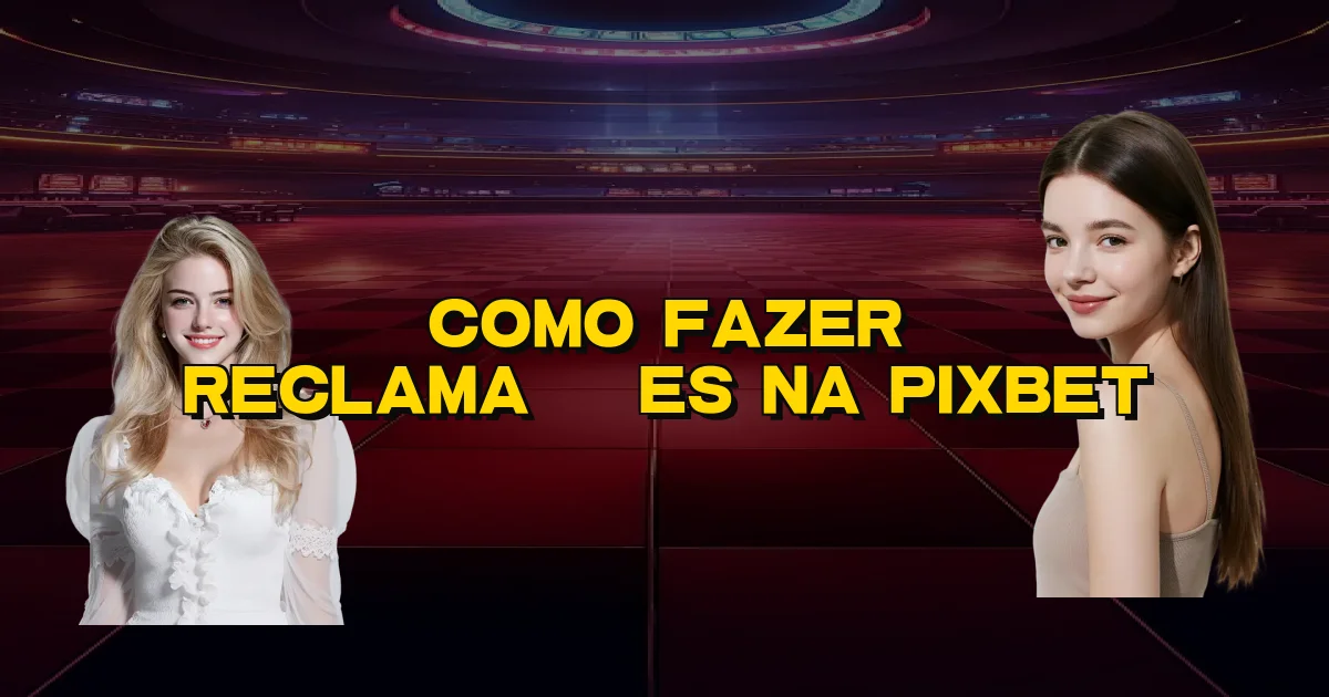 Como Fazer Reclamações Na Pixbet Oficial
