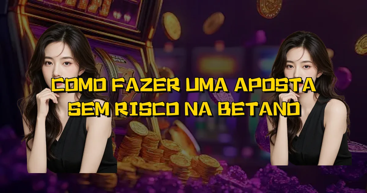 Como Fazer Uma Aposta Sem Risco Na Betano Oficial