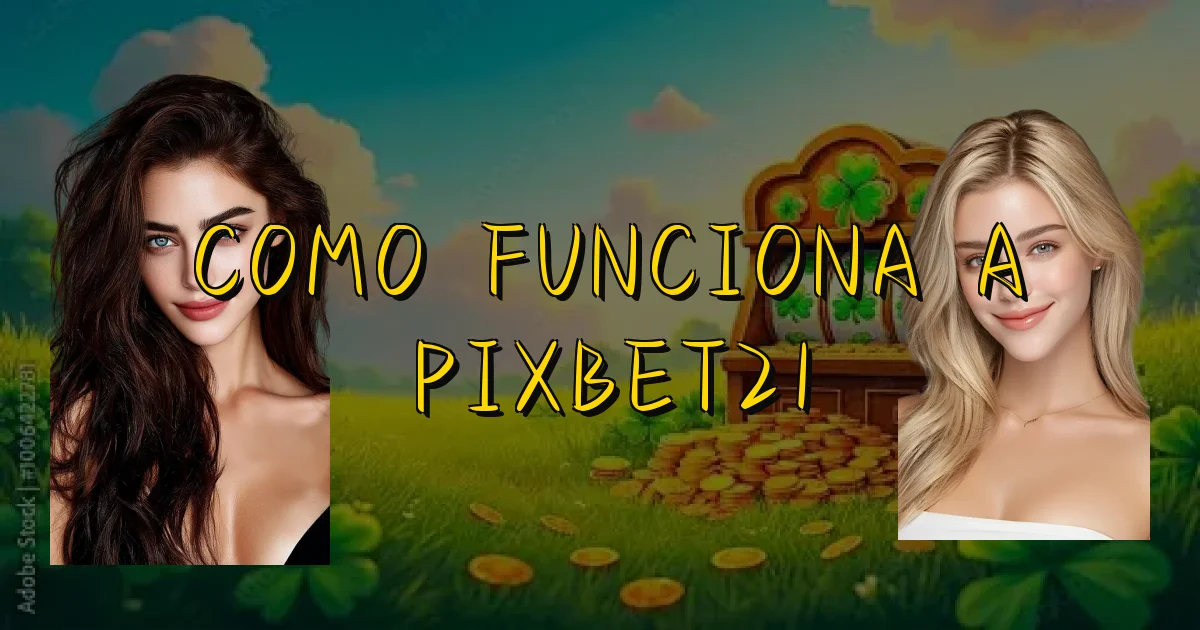 Como Funciona A Pixbet21 Oficial
