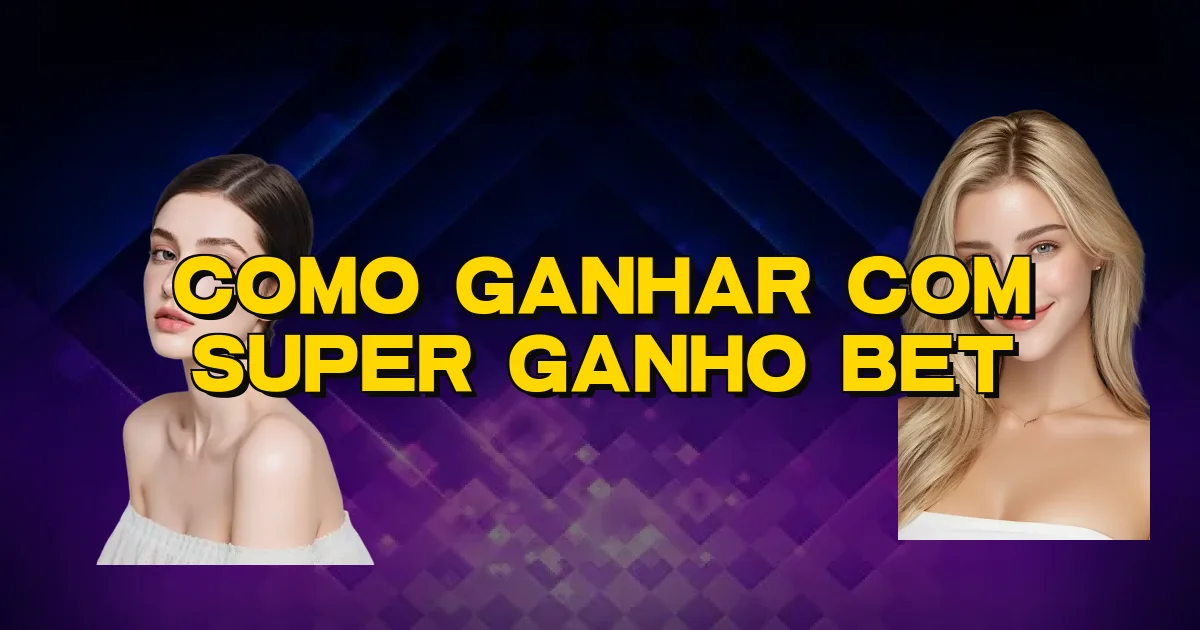 Como Ganhar Com Super Ganho Bet Oficial