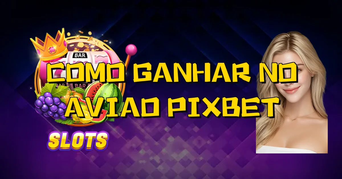 Como Ganhar No Aviao Pixbet Oficial