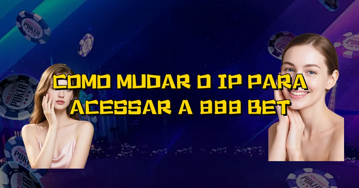 Como Mudar O Ip Para Acessar A 888 Bet Oficial