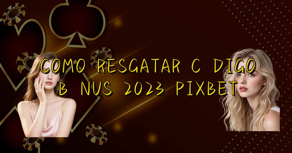 Como Resgatar Código Bônus 2023 Pixbet Oficial