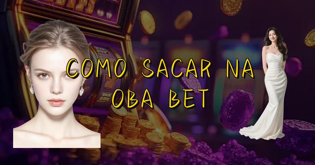 Como Sacar Na Oba Bet Oficial