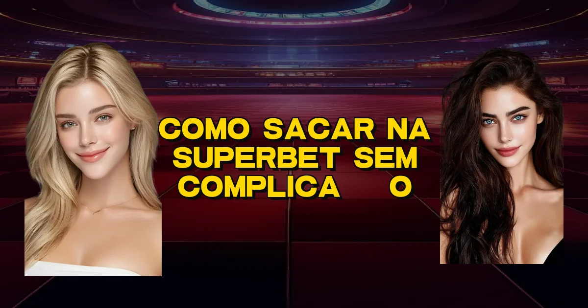 Como Sacar Na Superbet Sem Complicação Oficial