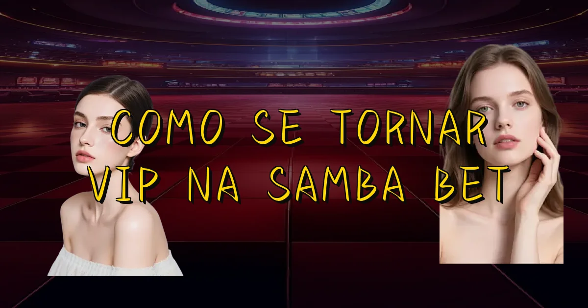 Como Se Tornar Vip Na Samba Bet Oficial