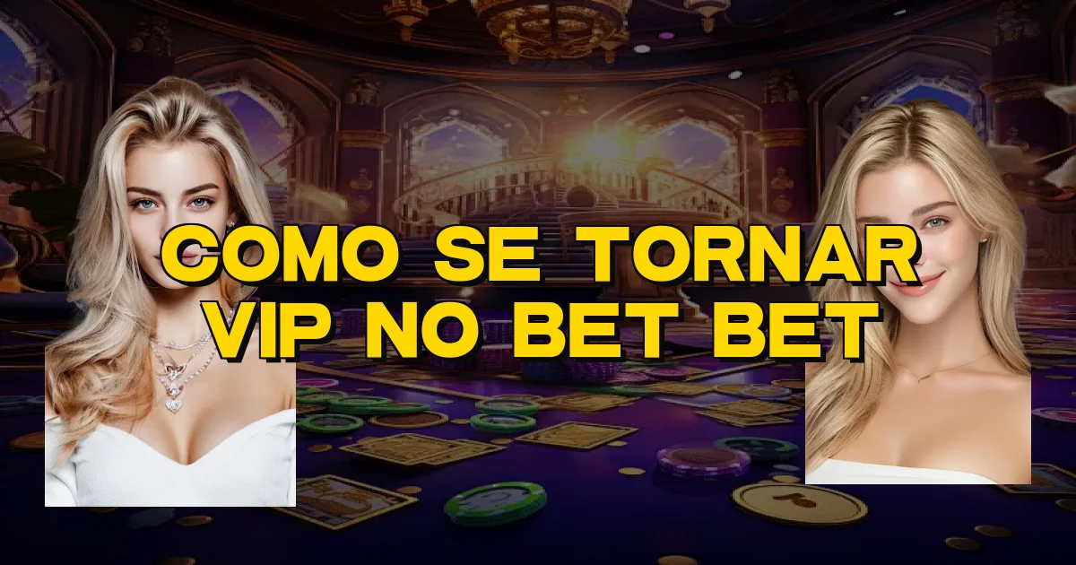 Como Se Tornar Vip No Bet Bet Oficial