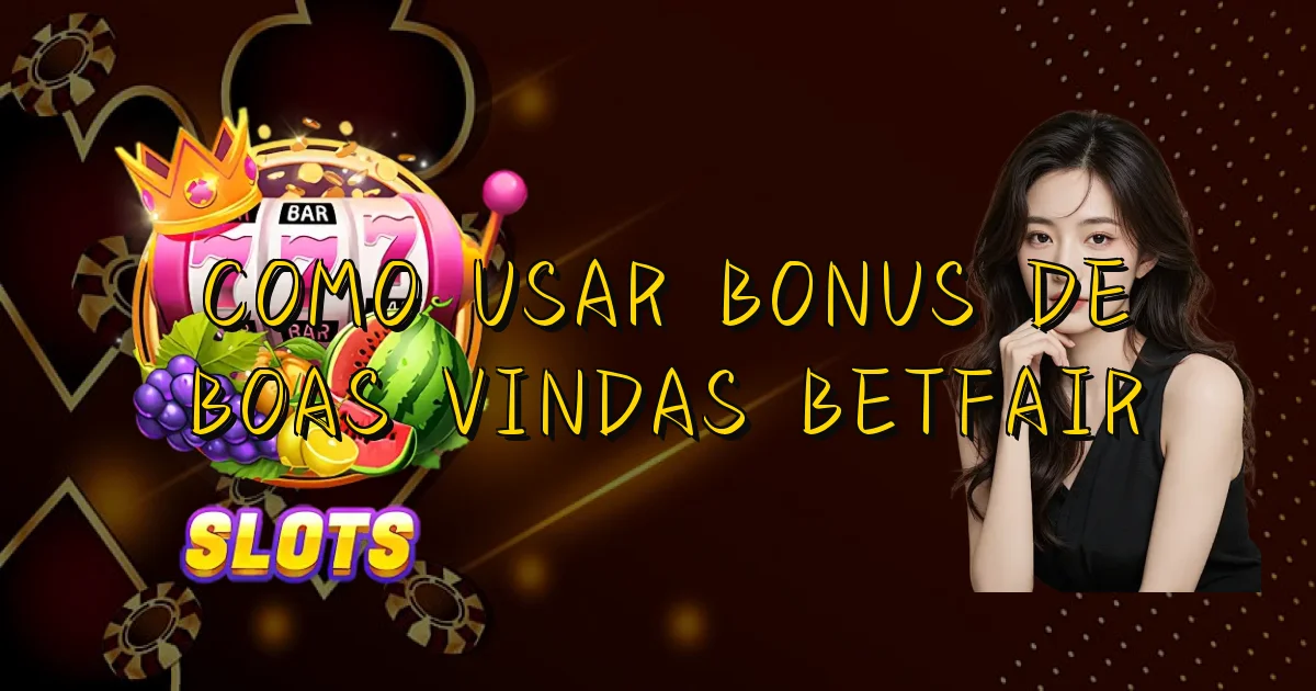 Como Usar Bonus De Boas Vindas Betfair Oficial
