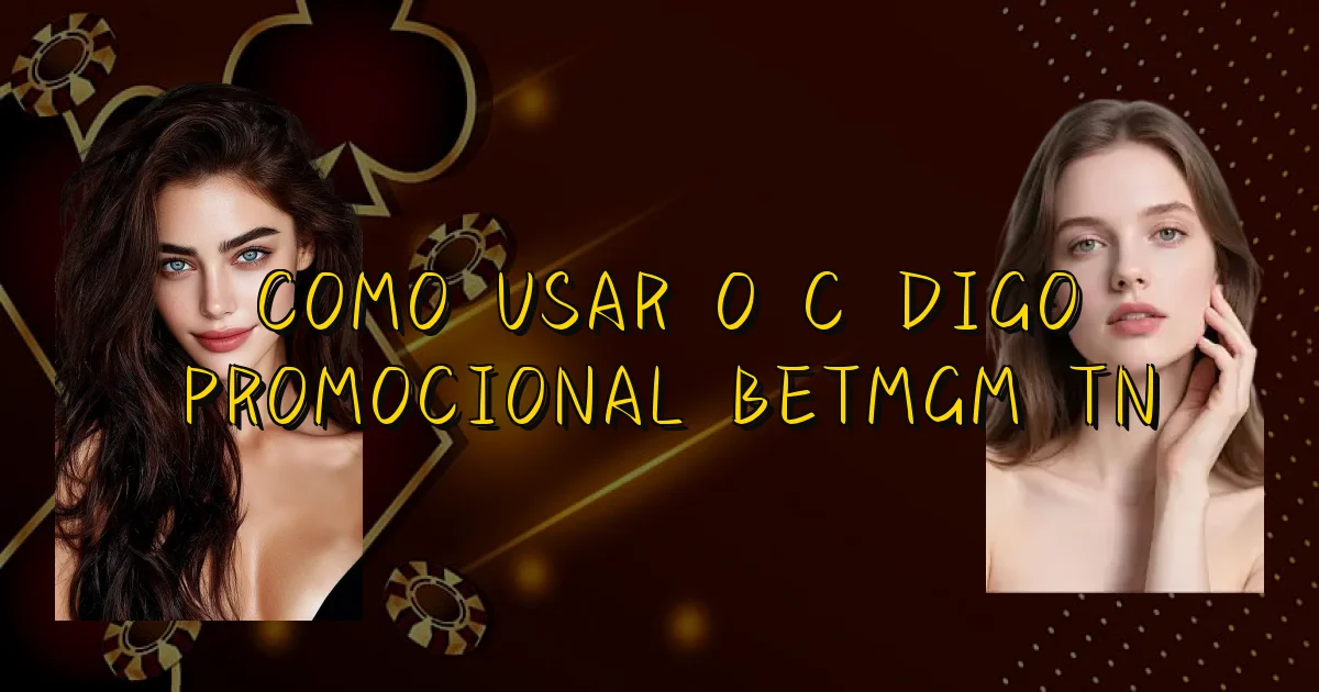 Como Usar O Código Promocional Betmgm Tn Oficial