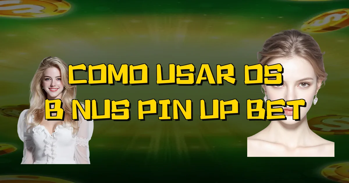 Como Usar Os Bônus Pin Up Bet Oficial