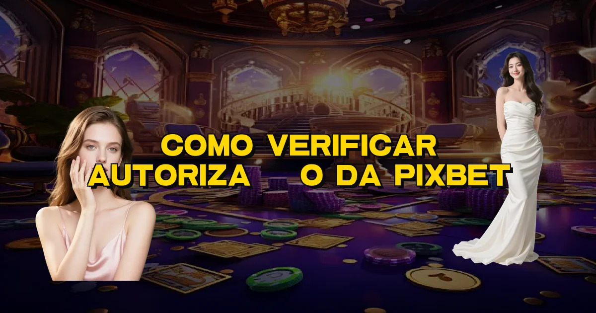 Como Verificar Autorização Da Pixbet Oficial