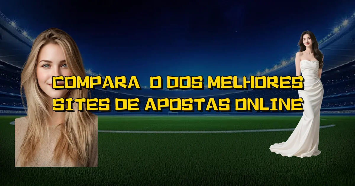 Comparação Dos Melhores Sites De Apostas Online Oficial