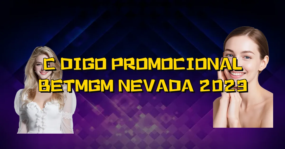Código Promocional Betmgm Nevada 2023 Oficial