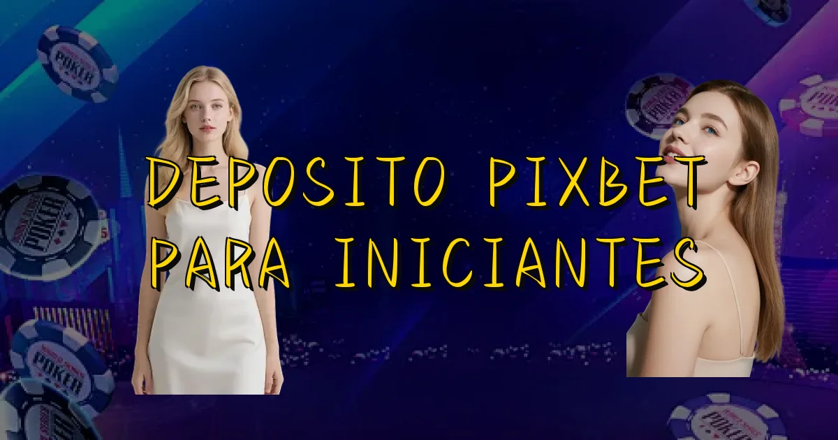 Deposito Pixbet Para Iniciantes Oficial