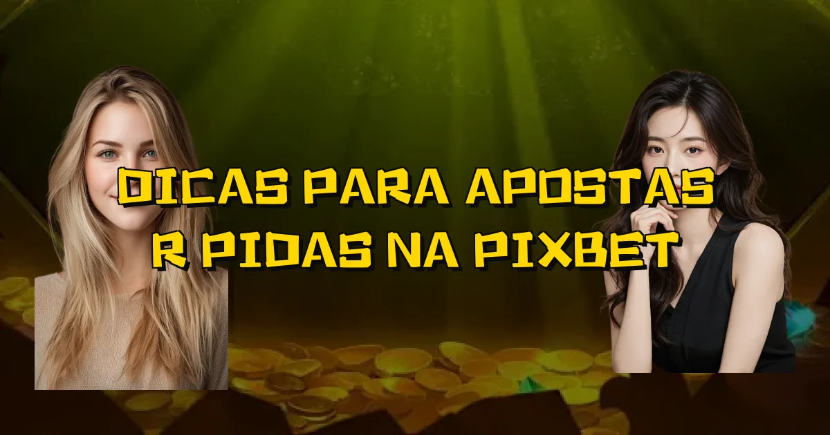 Dicas Para Apostas Rápidas Na Pixbet Oficial