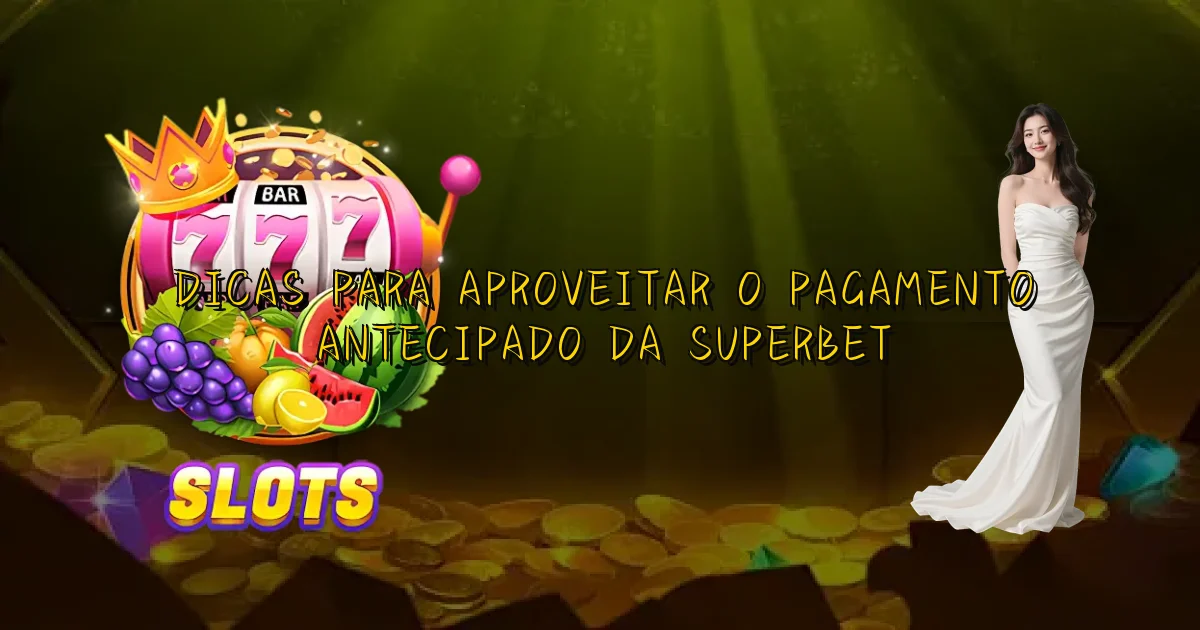 Dicas Para Aproveitar O Pagamento Antecipado Da Superbet Oficial