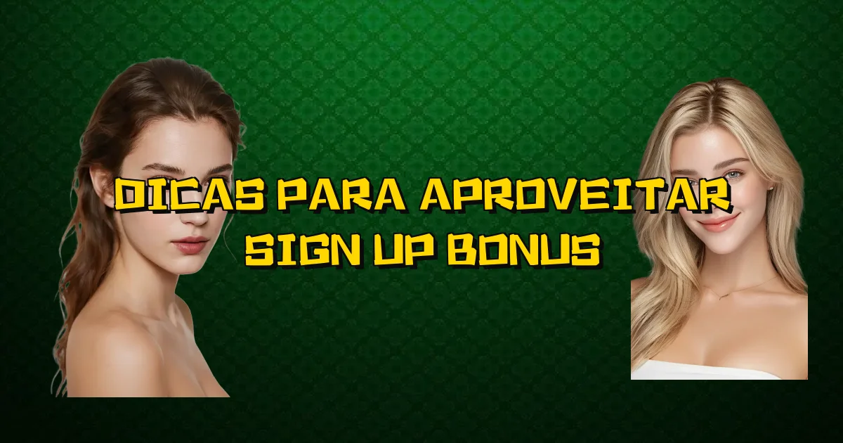 Dicas Para Aproveitar Sign Up Bonus Oficial