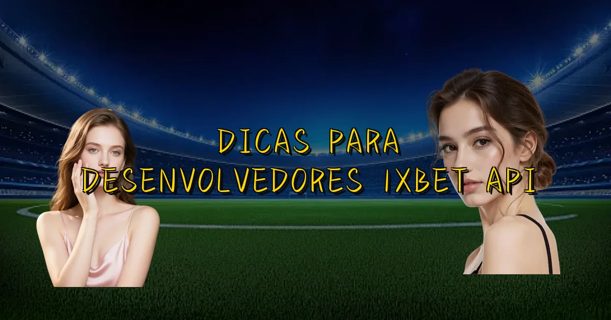 Dicas Para Desenvolvedores 1Xbet Api Oficial