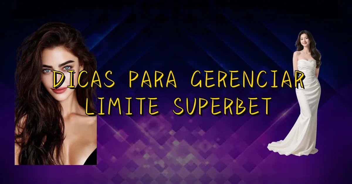 Dicas Para Gerenciar Limite Superbet Oficial