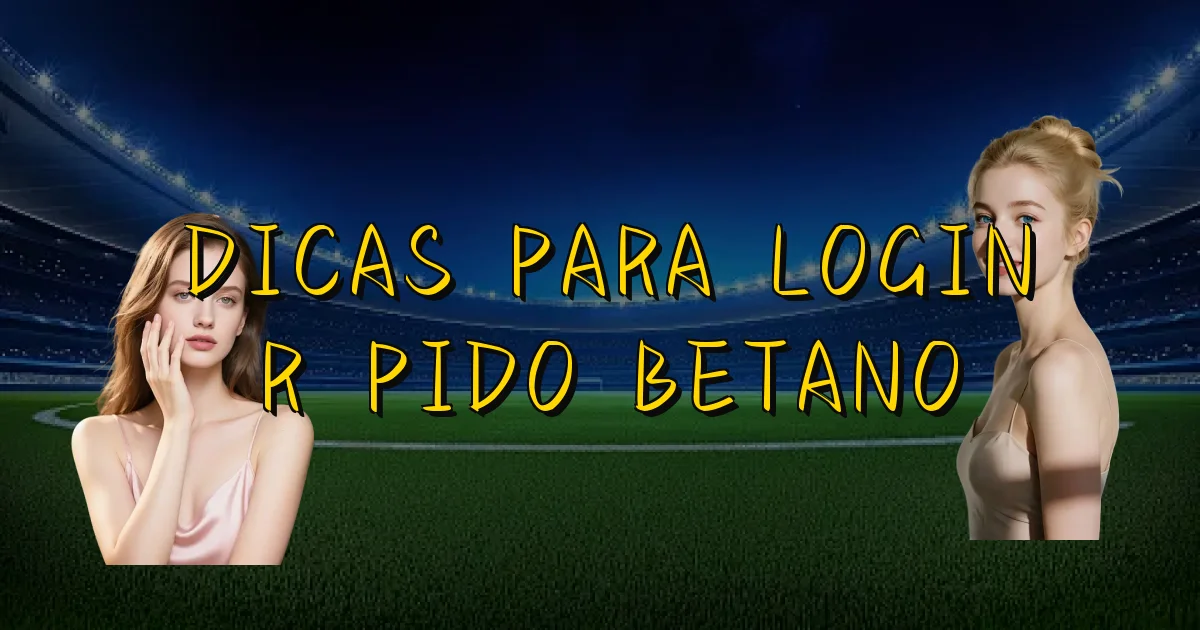 Dicas Para Login Rápido Betano Oficial